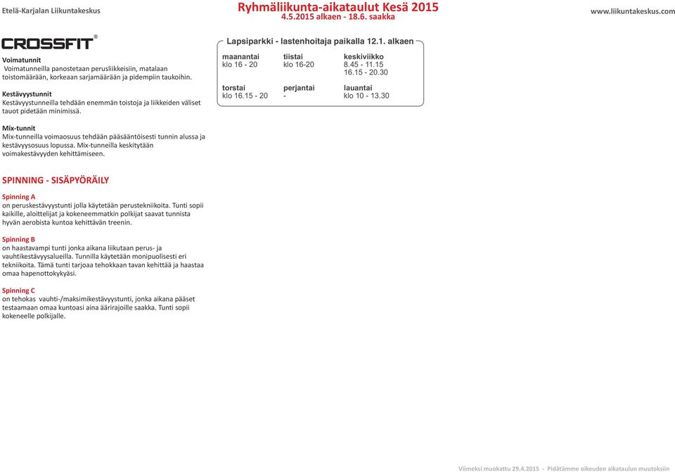 15 16.15-20.30 lauantai klo 10-13.30 Mix-tunnit Mix-tunneilla voimaosuus tehdään pääsääntöisesti tunnin alussa ja kestävyysosuus lopussa. Mix-tunneilla keskitytään voimakestävyyden kehittämiseen.