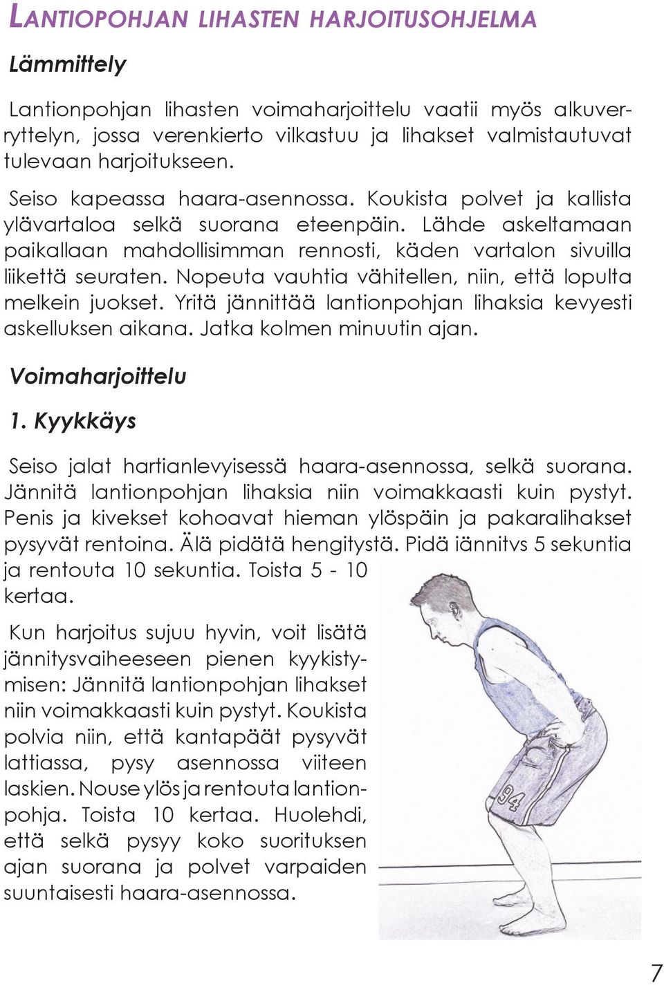 Nopeuta vauhtia vähitellen, niin, että lopulta melkein juokset. Yritä jännittää lantionpohjan lihaksia kevyesti askelluksen aikana. Jatka kolmen minuutin ajan. Voimaharjoittelu 1.