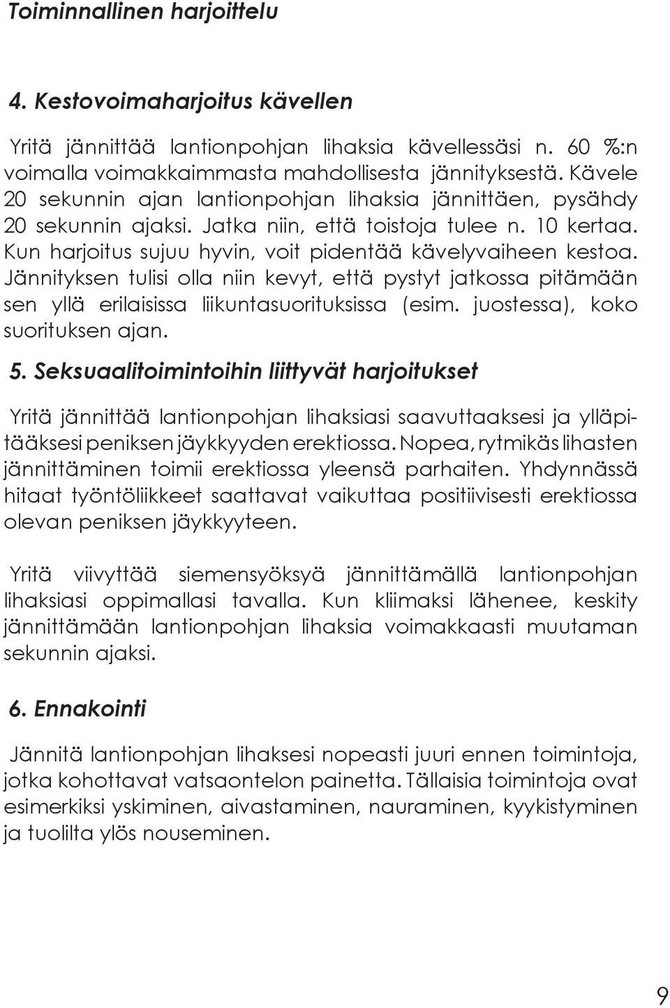 Jännityksen tulisi olla niin kevyt, että pystyt jatkossa pitämään sen yllä erilaisissa liikuntasuorituksissa (esim. juostessa), koko suorituksen ajan. 5.