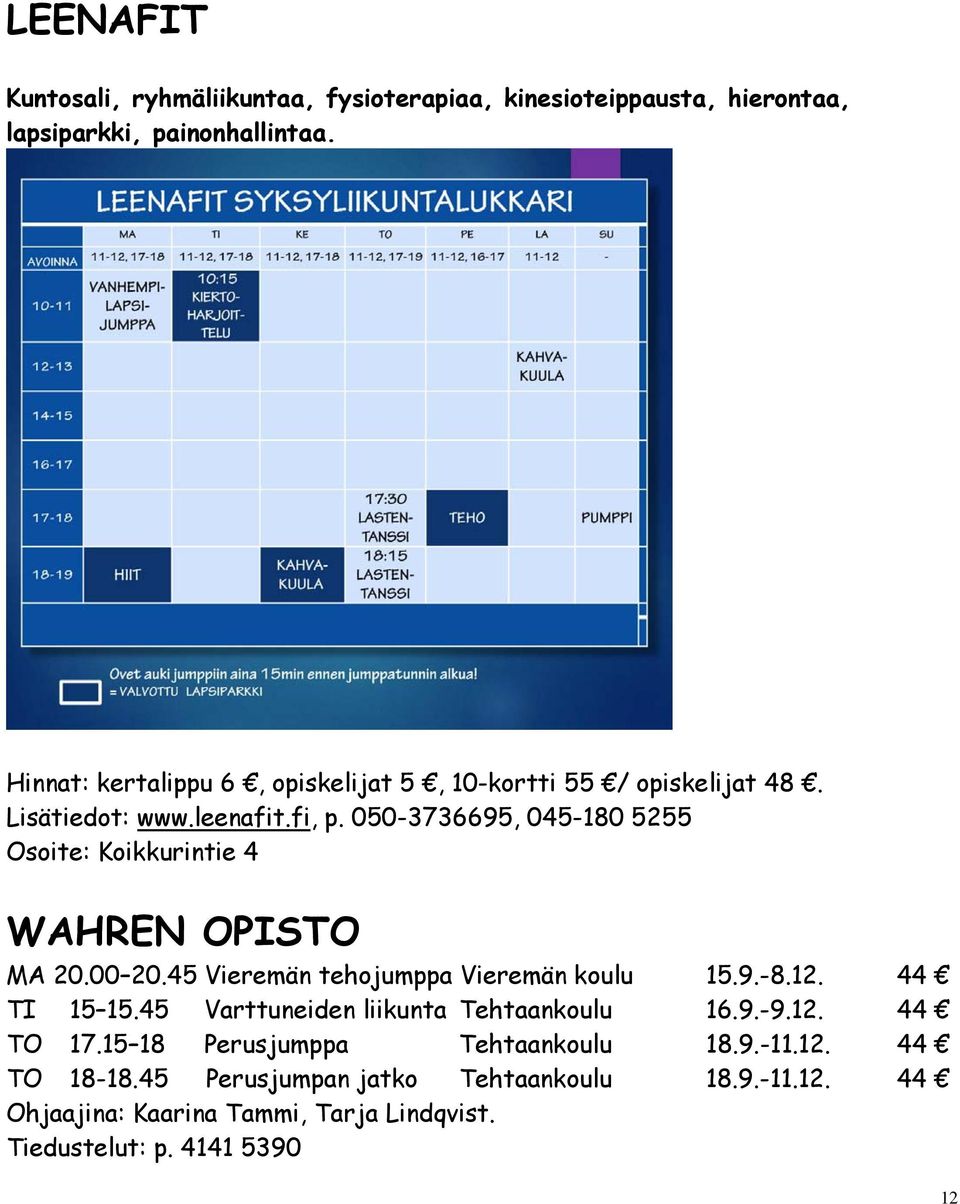 050-3736695, 045-180 5255 Osoite: Koikkurintie 4 WAHREN OPISTO MA 20.00 20.45 Vieremän tehojumppa Vieremän koulu 15.9.-8.12. 44 TI 15 15.