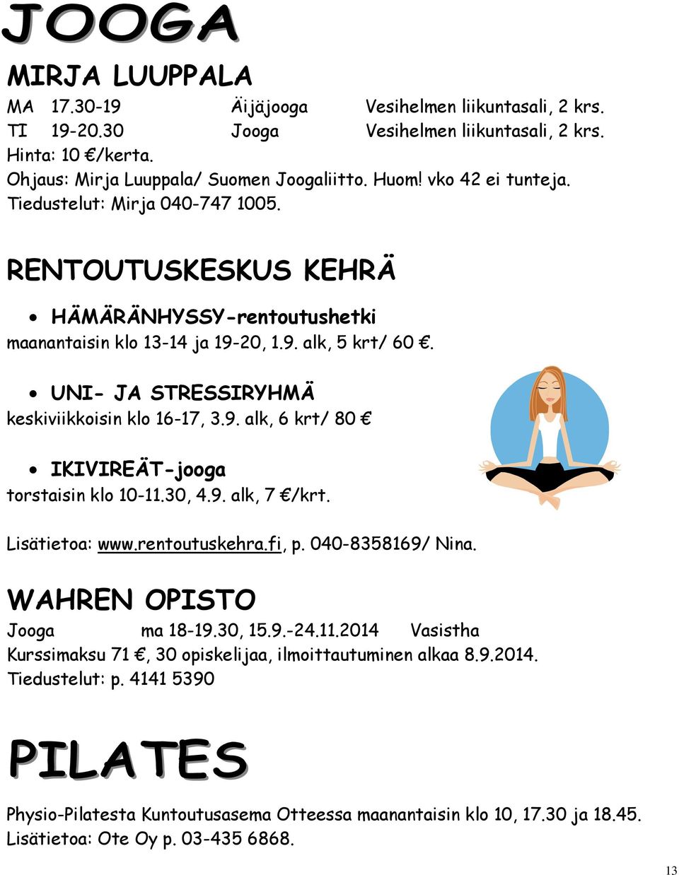 UNI- JA STRESSIRYHMÄ keskiviikkoisin klo 16-17, 3.9. alk, 6 krt/ 80 IKIVIREÄT-jooga torstaisin klo 10-11.30, 4.9. alk, 7 /krt. Lisätietoa: www.rentoutuskehra.fi, p. 040-8358169/ Nina.