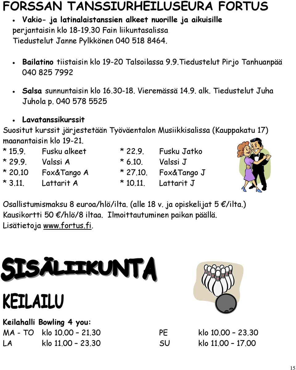 040 578 5525 Lavatanssikurssit Suositut kurssit järjestetään Työväentalon Musiikkisalissa (Kauppakatu 17) maanantaisin klo 19-21. * 15.9. Fusku alkeet * 22.9. Fusku Jatko * 29.9. Valssi A * 6.10.