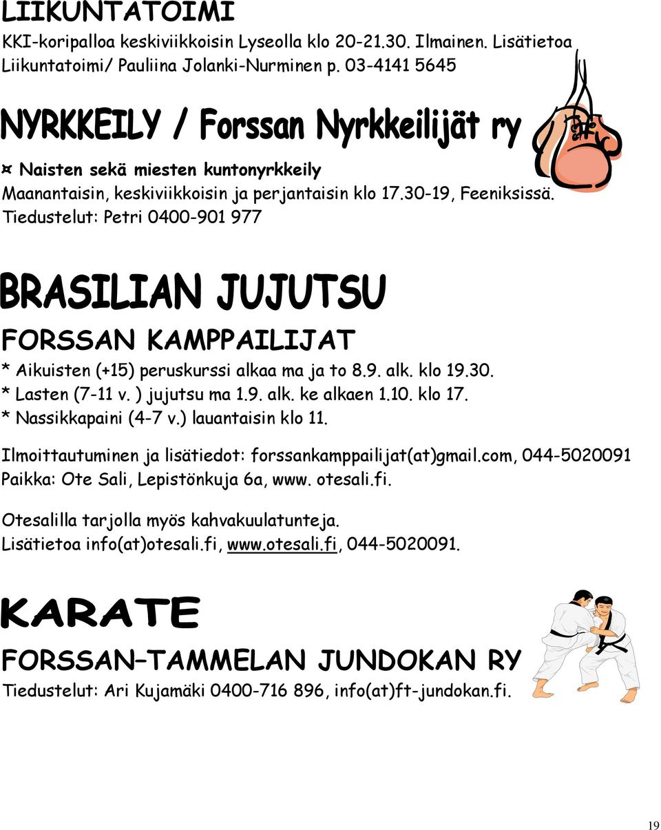 Tiedustelut: Petri 0400-901 977 FORSSAN KAMPPAILIJAT * Aikuisten (+15) peruskurssi alkaa ma ja to 8.9. alk. klo 19.30. * Lasten (7-11 v. ) jujutsu ma 1.9. alk. ke alkaen 1.10. klo 17.