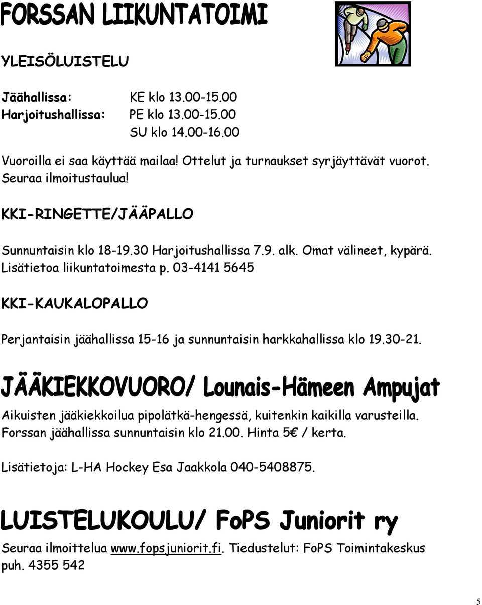 03-4141 5645 KKI-KAUKALOPALLO Perjantaisin jäähallissa 15-16 ja sunnuntaisin harkkahallissa klo 19.30-21.