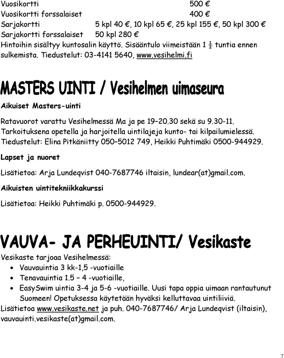 Tarkoituksena opetella ja harjoitella uintilajeja kunto- tai kilpailumielessä. Tiedustelut: Elina Pitkäniitty 050 5012 749, Heikki Puhtimäki 0500-944929.