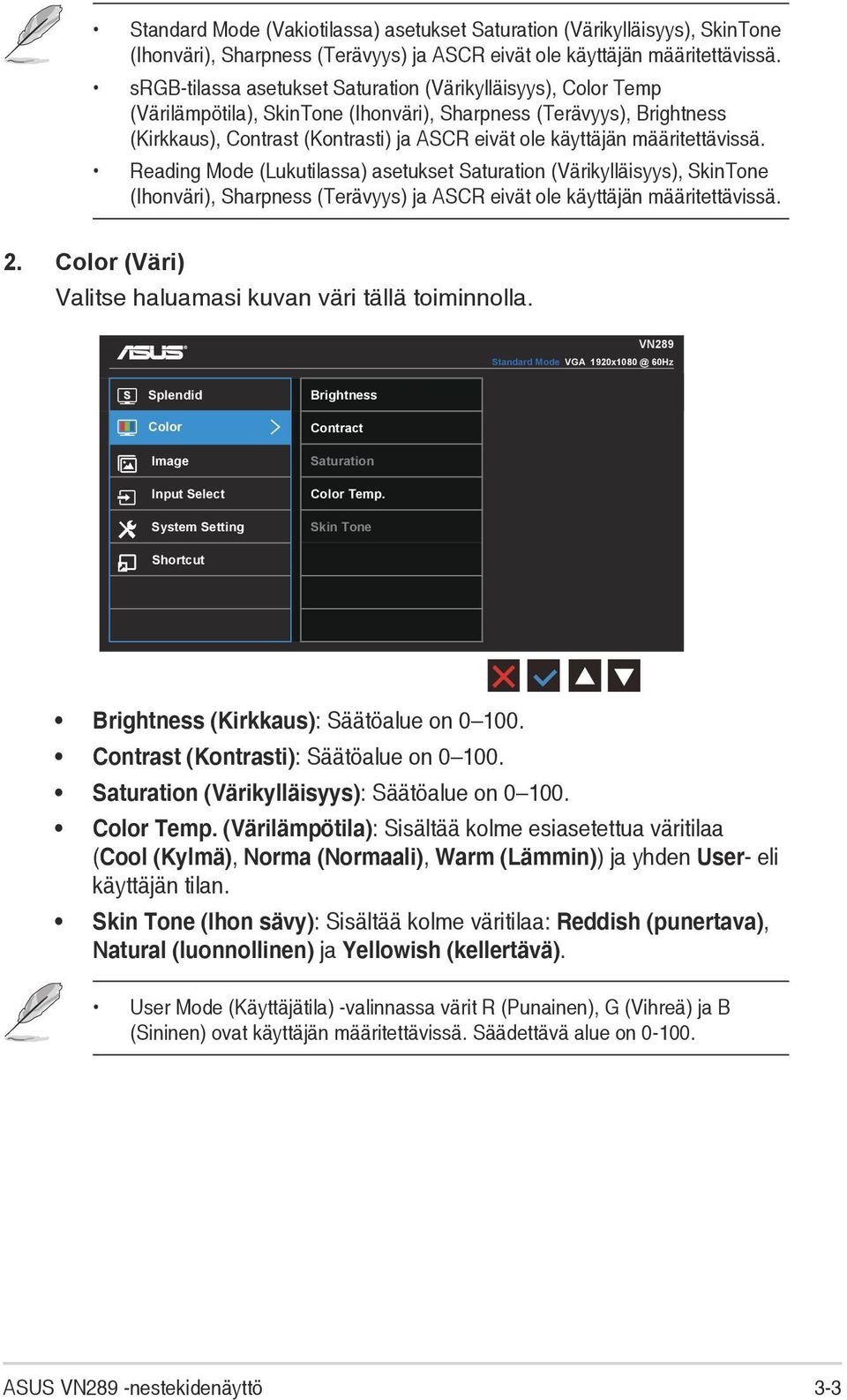 määritettävissä. Reading Mode (Lukutilassa) asetukset Saturation (Värikylläisyys), SkinTone (Ihonväri), Sharpness (Terävyys) ja ASCR eivät ole käyttäjän määritettävissä. 2.