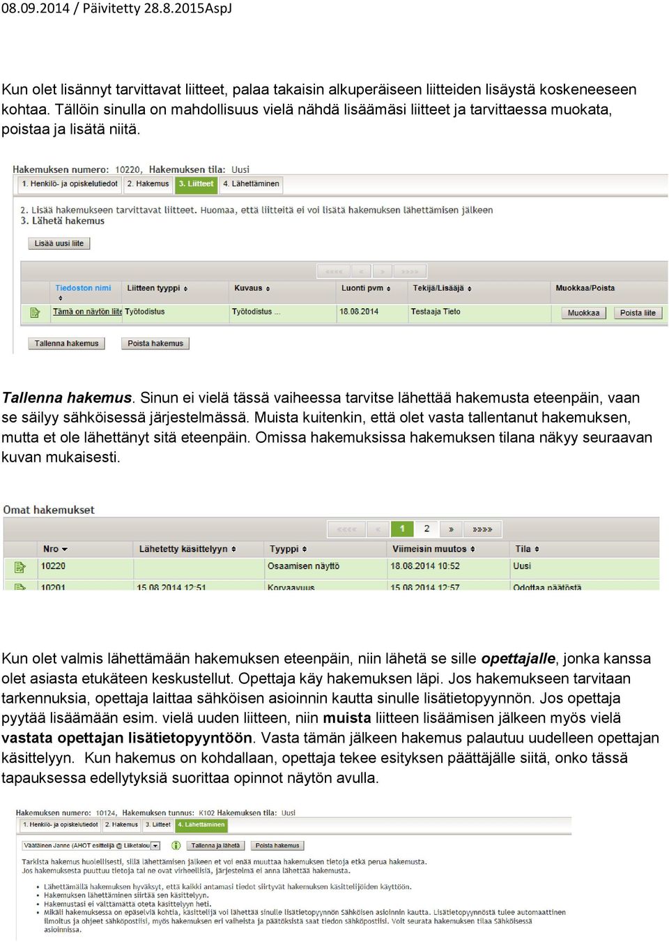 Sinun ei vielä tässä vaiheessa tarvitse lähettää hakemusta eteenpäin, vaan se säilyy sähköisessä järjestelmässä.