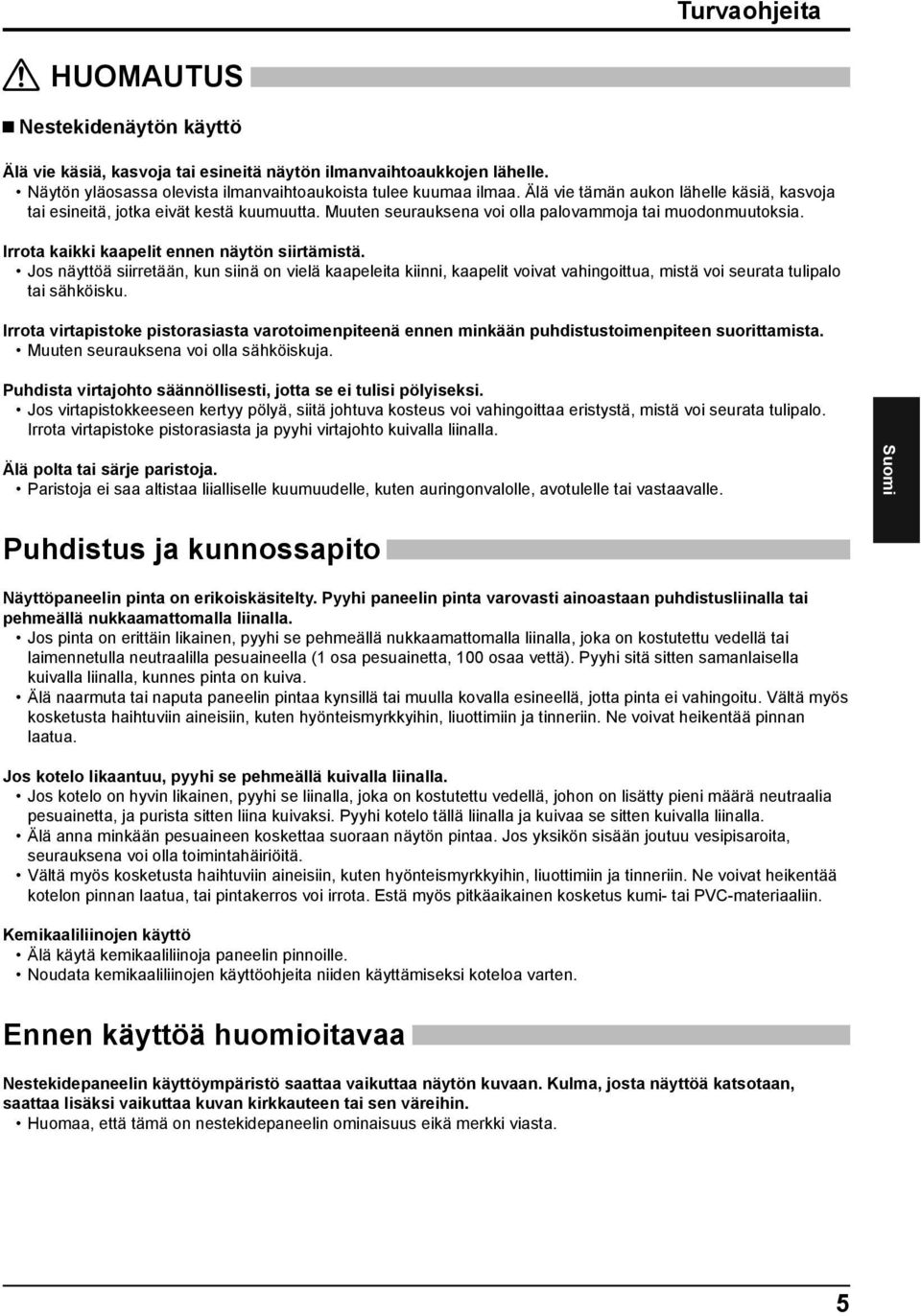 Jos näyttöä siirretään, kun siinä on vielä kaapeleita kiinni, kaapelit voivat vahingoittua, mistä voi seurata tulipalo tai sähköisku.