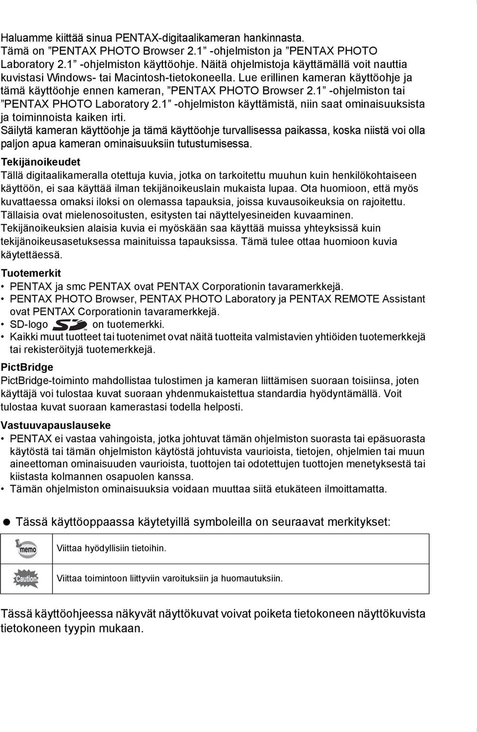 1 -ohjelmiston tai PENTAX PHOTO Laboratory 2.1 -ohjelmiston käyttämistä, niin saat ominaisuuksista ja toiminnoista kaiken irti.