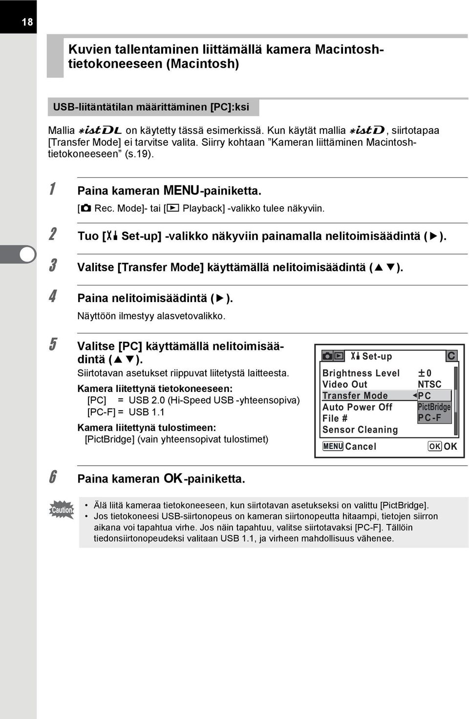 Mode]- tai [Q Playback] -valikko tulee näkyviin. 2 Tuo [H Set-up] -valikko näkyviin painamalla nelitoimisäädintä (5). 3 Valitse [Transfer Mode] käyttämällä nelitoimisäädintä (23).