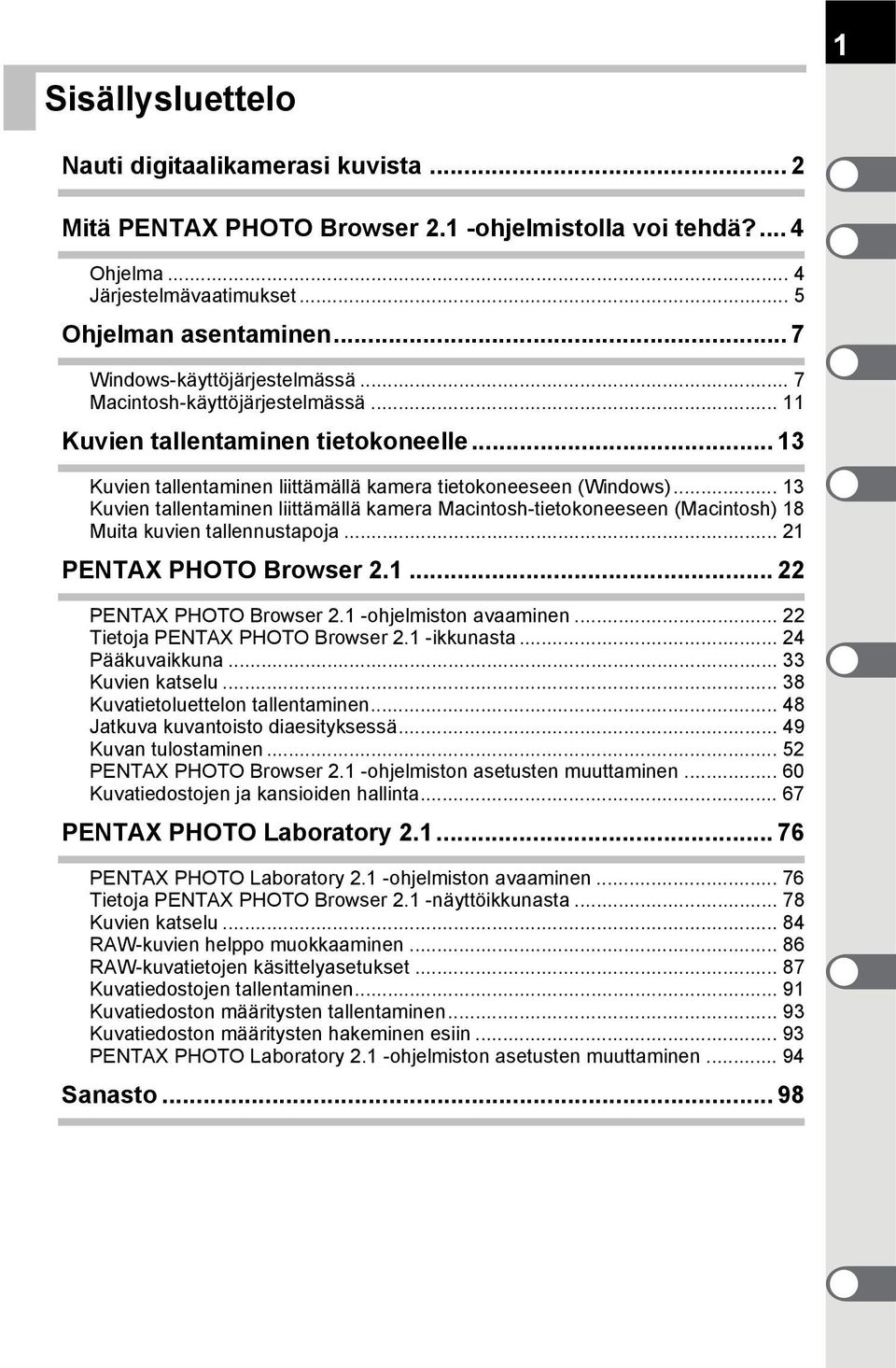 .. 13 Kuvien tallentaminen liittämällä kamera Macintosh-tietokoneeseen (Macintosh) 18 Muita kuvien tallennustapoja... 21 PENTAX PHOTO Browser 2.1... 22 PENTAX PHOTO Browser 2.1 -ohjelmiston avaaminen.