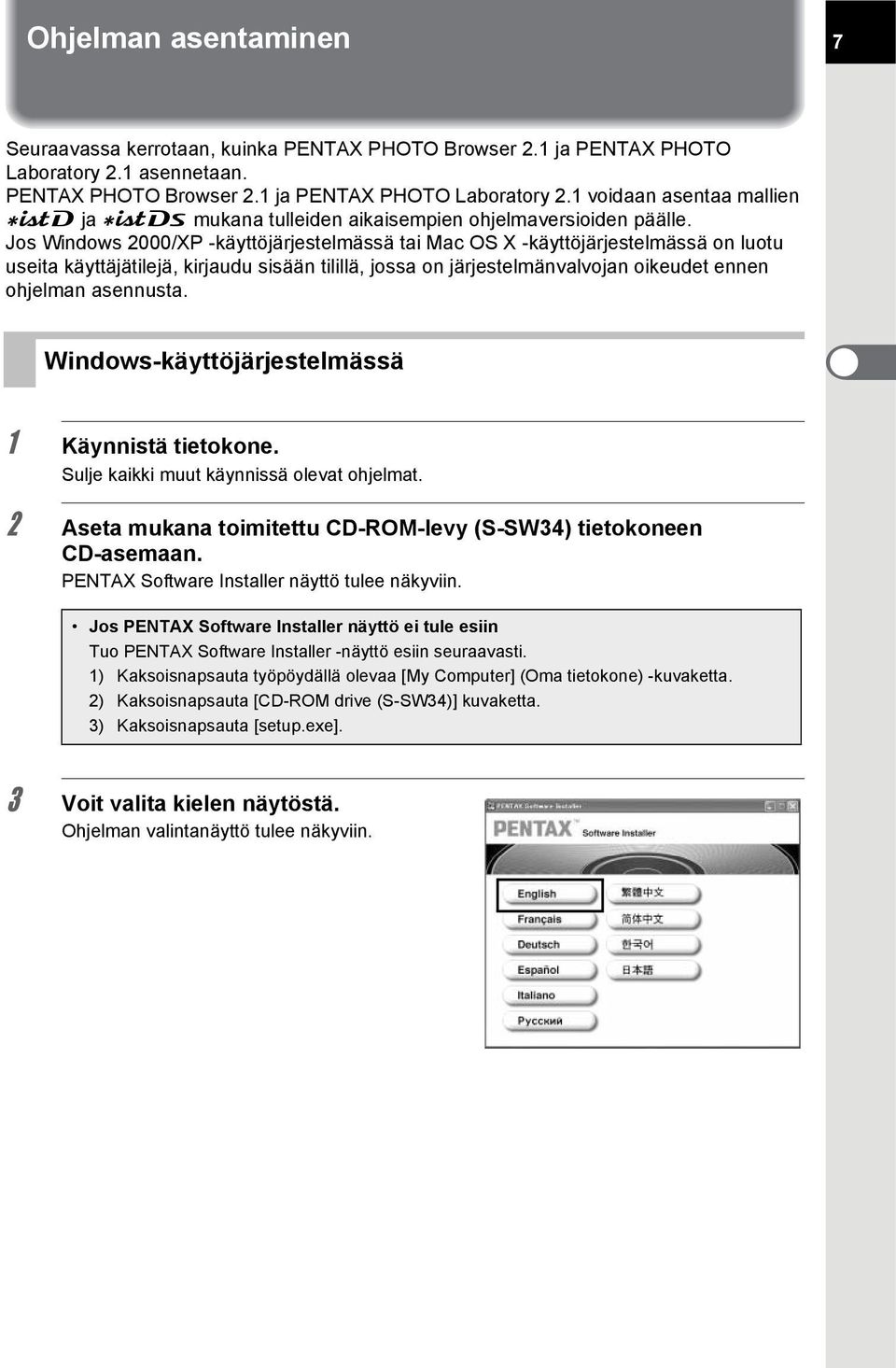 Windows-käyttöjärjestelmässä 1 Käynnistä tietokone. Sulje kaikki muut käynnissä olevat ohjelmat. 2 Aseta mukana toimitettu CD-ROM-levy (S-SW34) tietokoneen CD-asemaan.