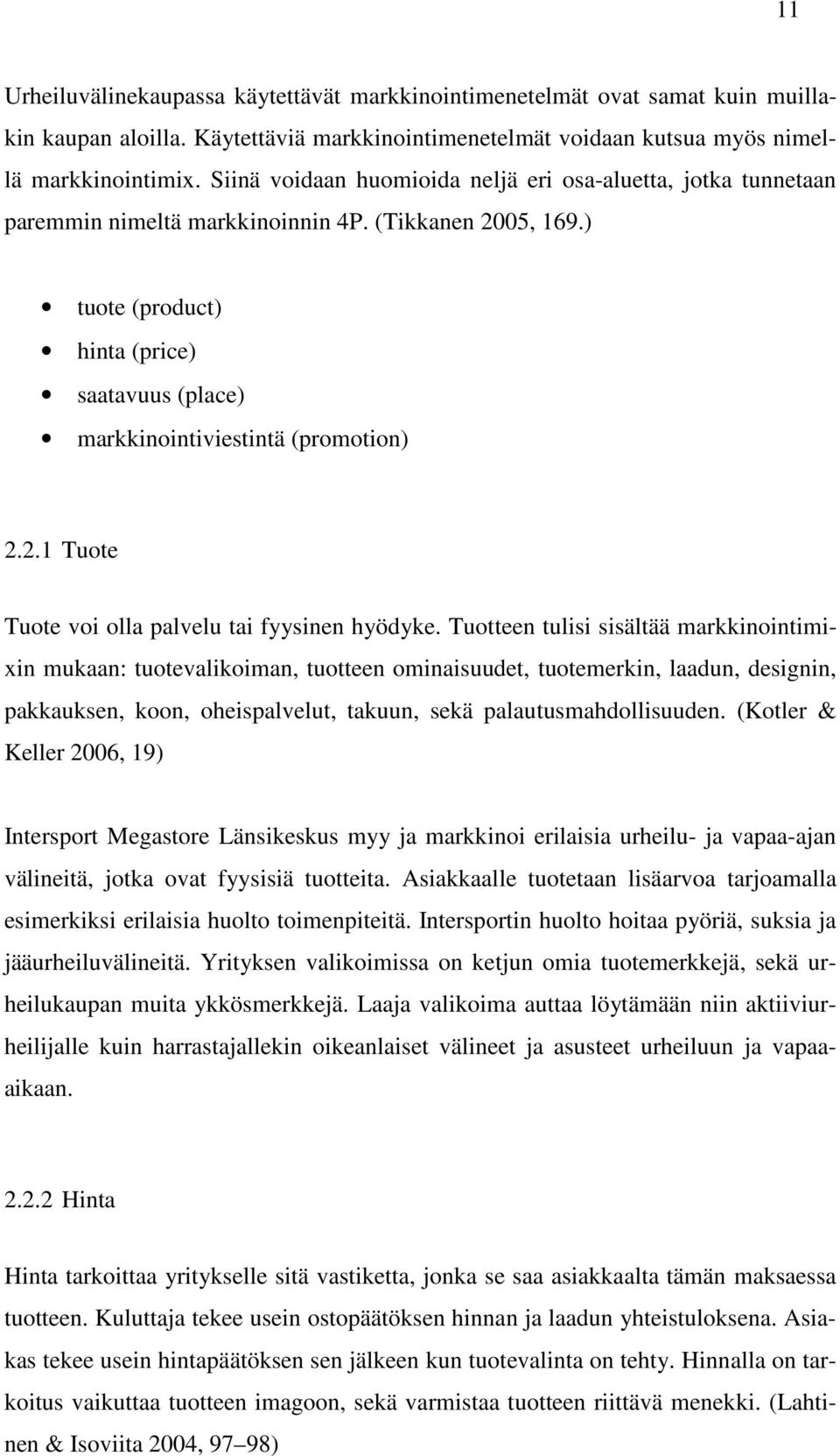 ) tuote (product) hinta (price) saatavuus (place) markkinointiviestintä (promotion) 2.2.1 Tuote Tuote voi olla palvelu tai fyysinen hyödyke.