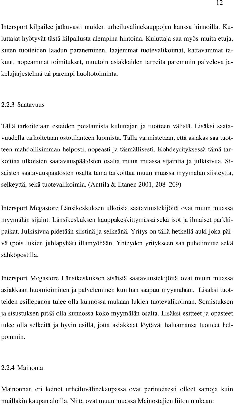 jakelujärjestelmä tai parempi huoltotoiminta. 2.2.3 Saatavuus Tällä tarkoitetaan esteiden poistamista kuluttajan ja tuotteen välistä. Lisäksi saatavuudella tarkoitetaan ostotilanteen luomista.