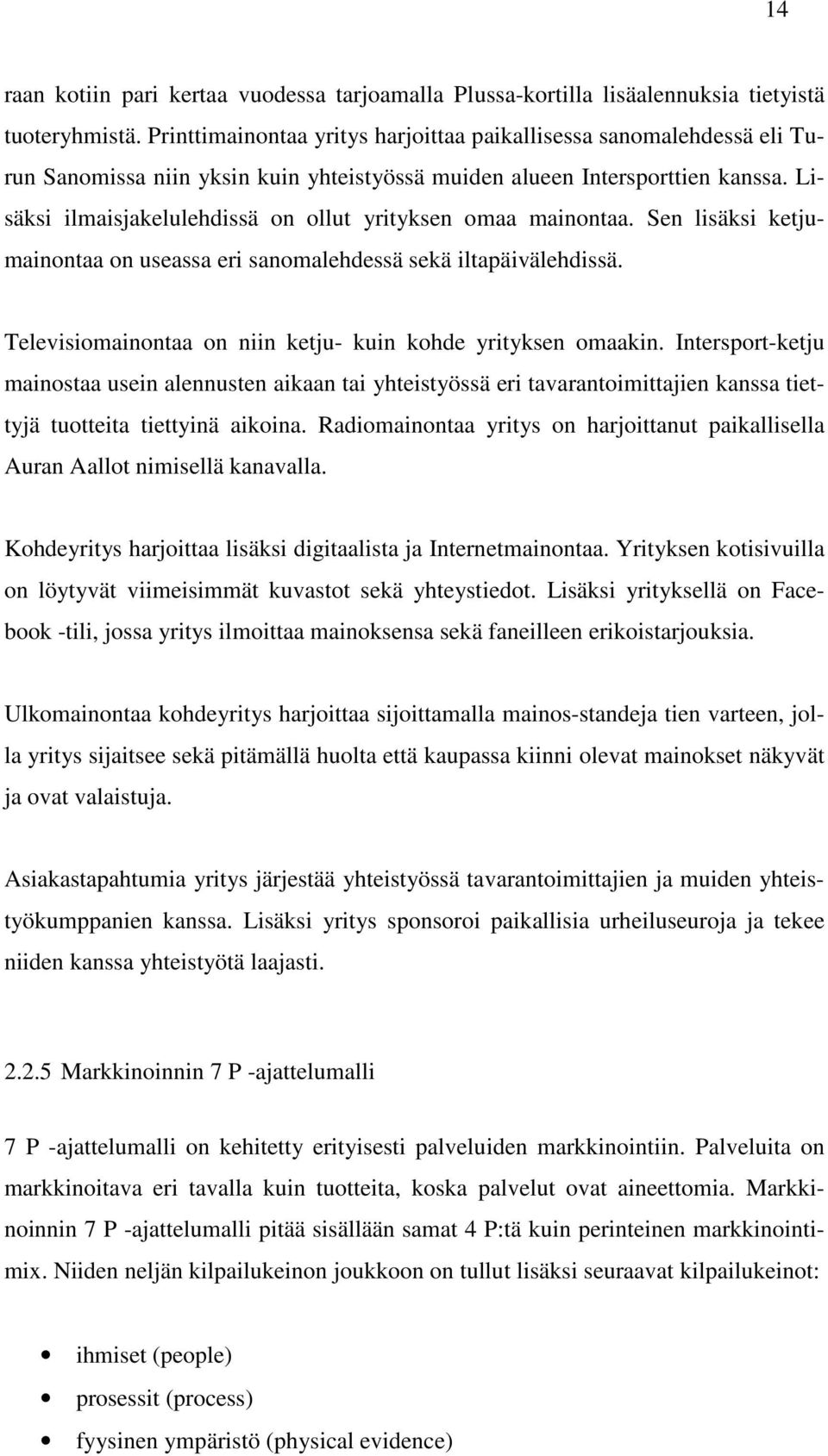 Lisäksi ilmaisjakelulehdissä on ollut yrityksen omaa mainontaa. Sen lisäksi ketjumainontaa on useassa eri sanomalehdessä sekä iltapäivälehdissä.