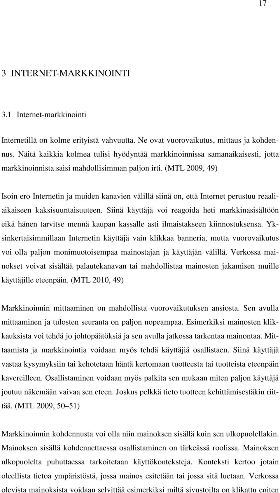 (MTL 2009, 49) Isoin ero Internetin ja muiden kanavien välillä siinä on, että Internet perustuu reaaliaikaiseen kaksisuuntaisuuteen.