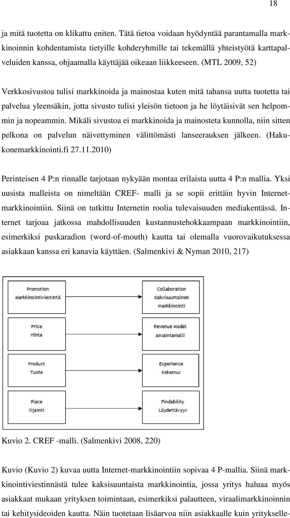 (MTL 2009, 52) Verkkosivustoa tulisi markkinoida ja mainostaa kuten mitä tahansa uutta tuotetta tai palvelua yleensäkin, jotta sivusto tulisi yleisön tietoon ja he löytäisivät sen helpommin ja