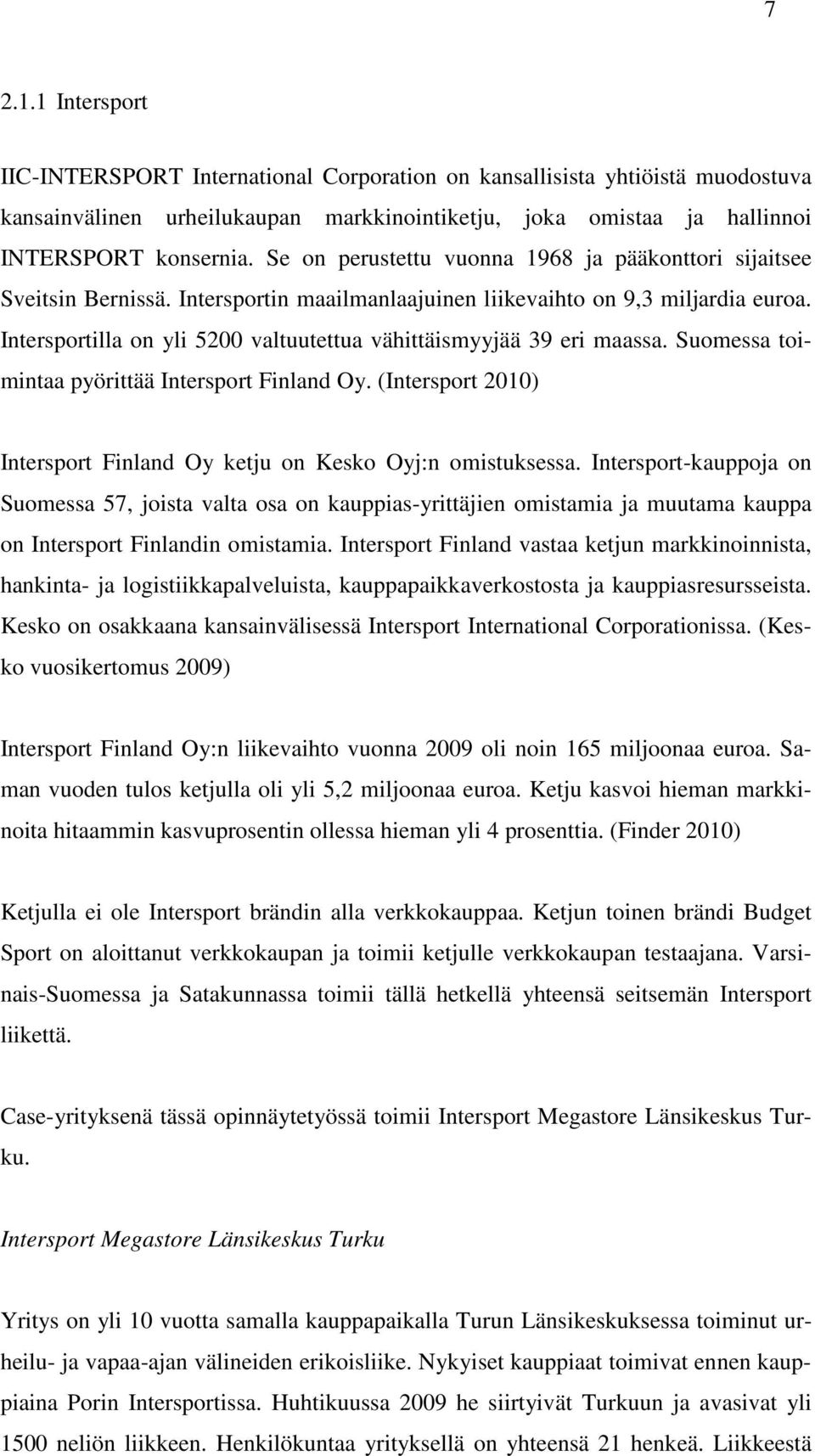 Intersportilla on yli 5200 valtuutettua vähittäismyyjää 39 eri maassa. Suomessa toimintaa pyörittää Intersport Finland Oy. (Intersport 2010) Intersport Finland Oy ketju on Kesko Oyj:n omistuksessa.