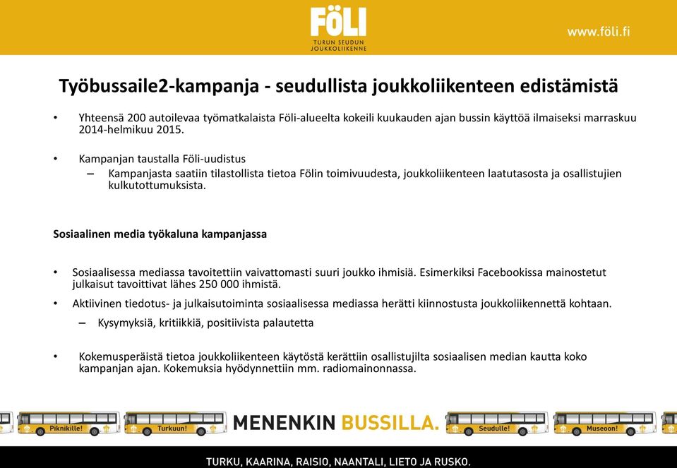 Sosiaalinen media työkaluna kampanjassa Sosiaalisessa mediassa tavoitettiin vaivattomasti suuri joukko ihmisiä. Esimerkiksi Facebookissa mainostetut julkaisut tavoittivat lähes 250 000 ihmistä.