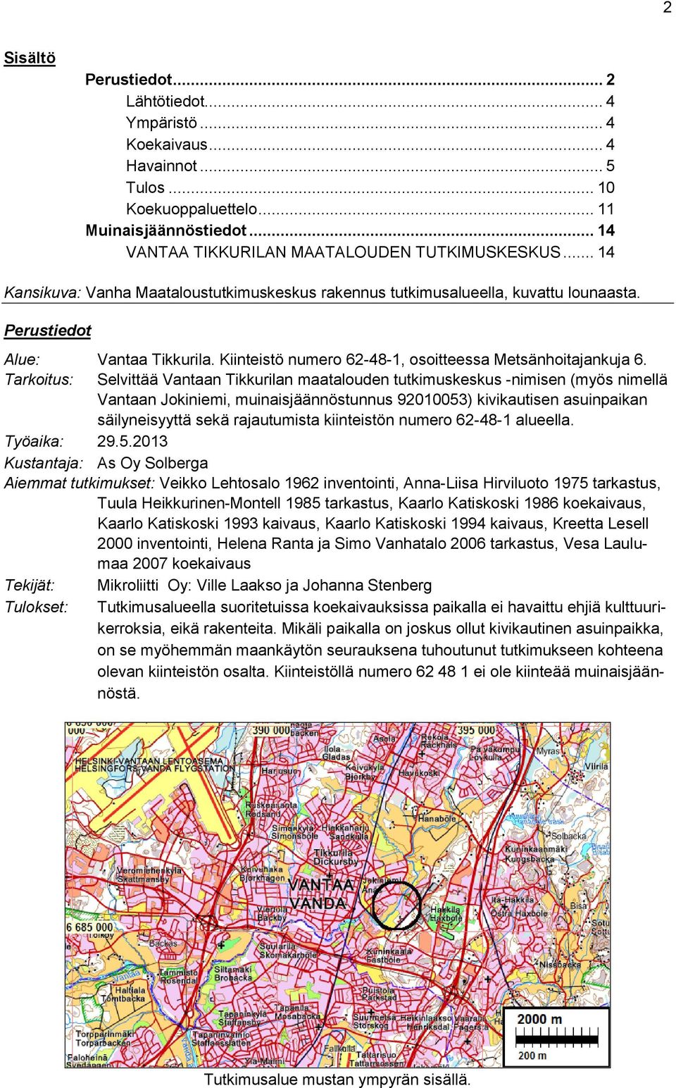 Tarkoitus: Selvittää Vantaan Tikkurilan maatalouden tutkimuskeskus -nimisen (myös nimellä Vantaan Jokiniemi, muinaisjäännöstunnus 92010053) kivikautisen asuinpaikan säilyneisyyttä sekä rajautumista