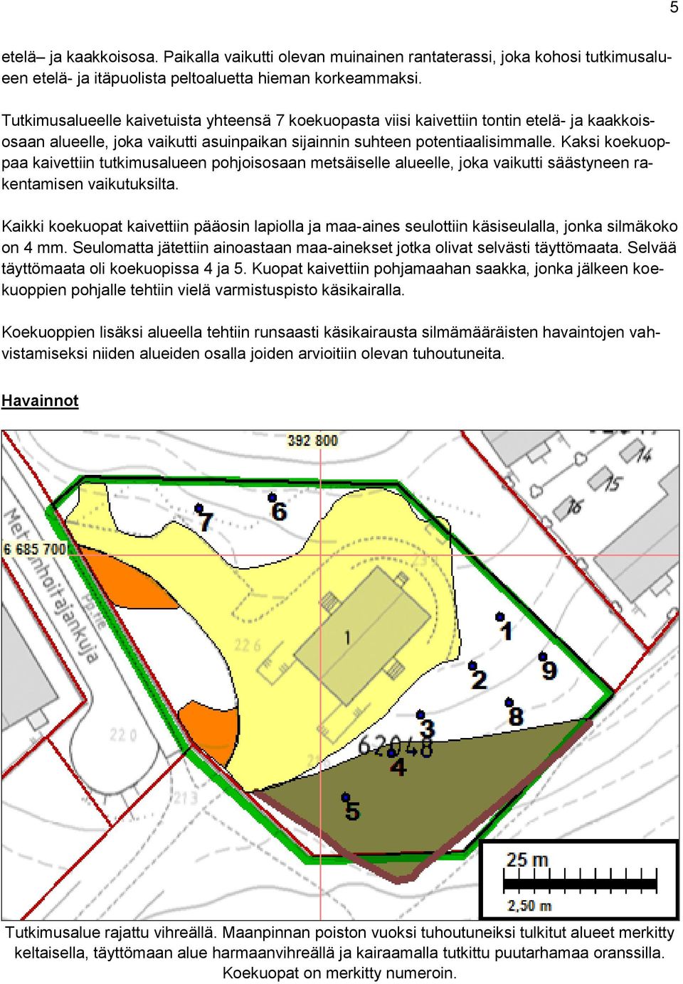 Kaksi koekuoppaa kaivettiin tutkimusalueen pohjoisosaan metsäiselle alueelle, joka vaikutti säästyneen rakentamisen vaikutuksilta.