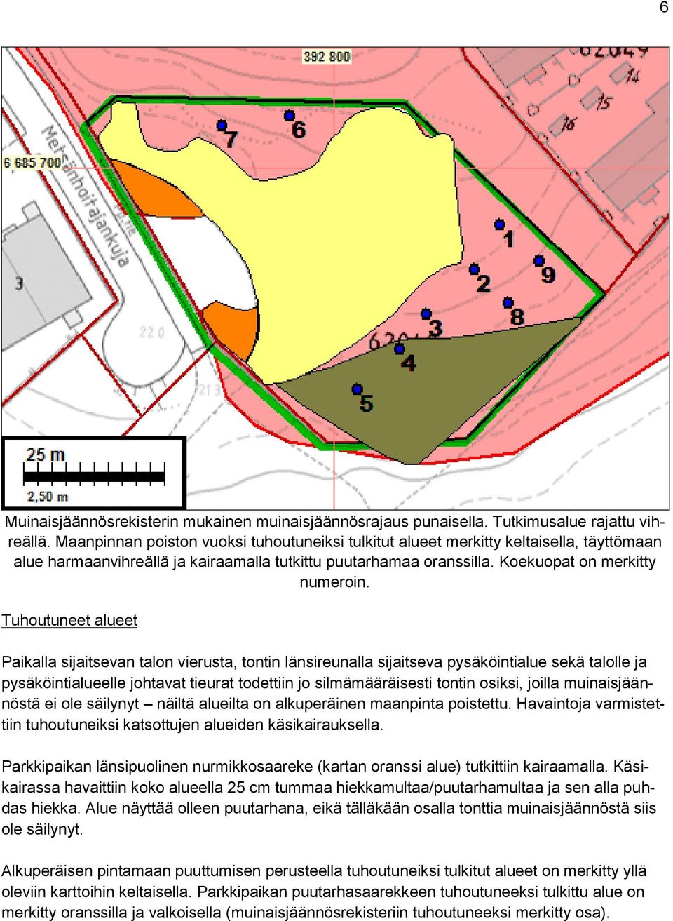 Tuhoutuneet alueet Paikalla sijaitsevan talon vierusta, tontin länsireunalla sijaitseva pysäköintialue sekä talolle ja pysäköintialueelle johtavat tieurat todettiin jo silmämääräisesti tontin osiksi,