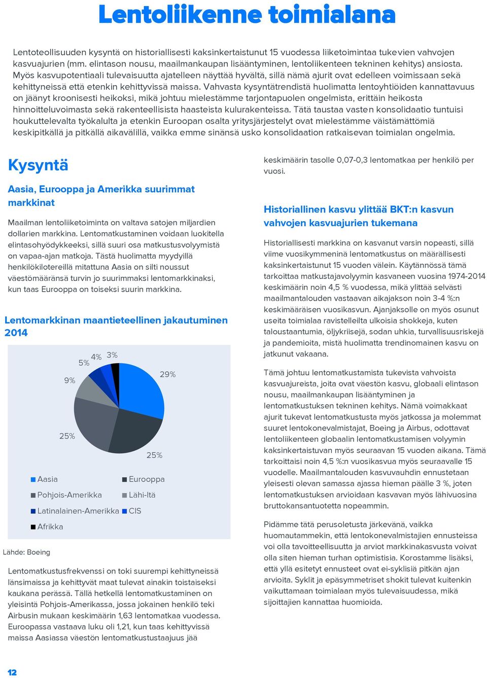 Myös kasvupotentiaali tulevaisuutta ajatelleen näyttää hyvältä, sillä nämä ajurit ovat edelleen voimissaan sekä kehittyneissä että etenkin kehittyvissä maissa.