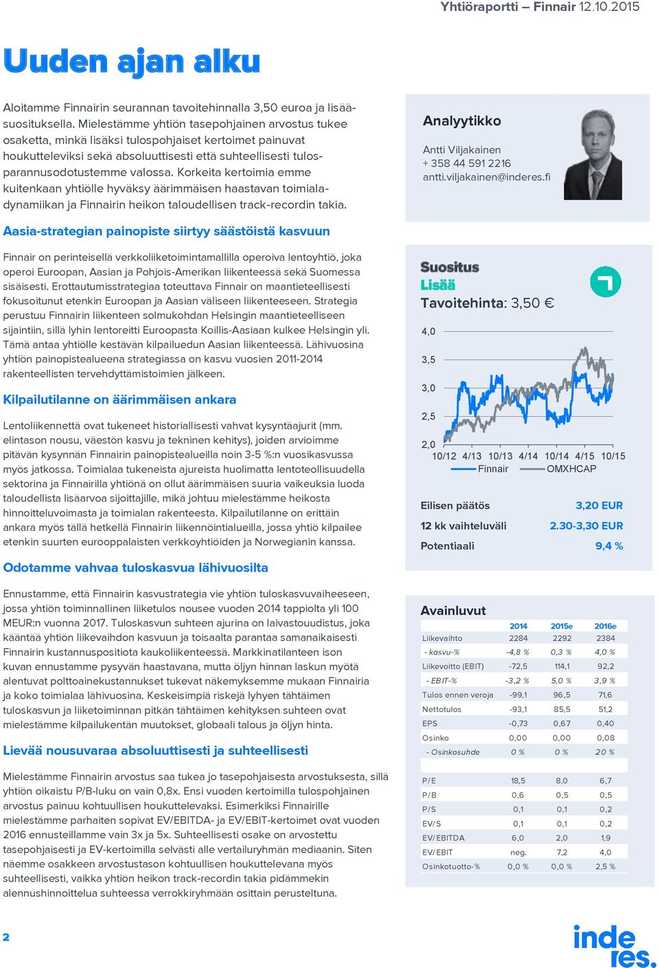 Korkeita kertoimia emme kuitenkaan yhtiölle hyväksy äärimmäisen haastavan toimialadynamiikan ja Finnairin heikon taloudellisen track-recordin takia.