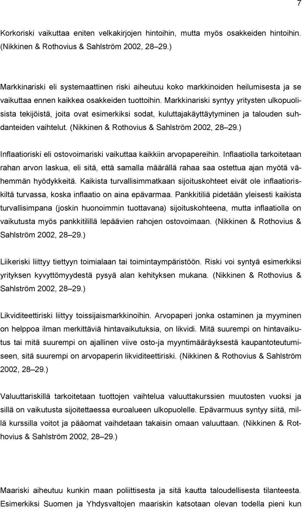 Markkinariski syntyy yritysten ulkopuolisista tekijöistä, joita ovat esimerkiksi sodat, kuluttajakäyttäytyminen ja talouden suhdanteiden vaihtelut. (Nikkinen & Rothovius & Sahlström 2002, 28 29.