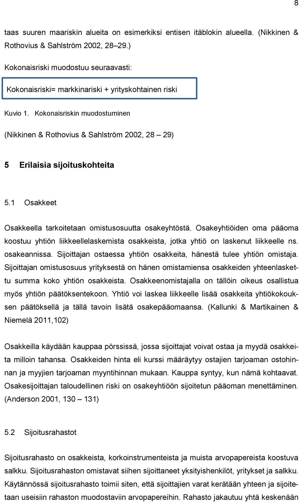 Kokonaisriskin muodostuminen (Nikkinen & Rothovius & Sahlström 2002, 28 29) 5 Erilaisia sijoituskohteita 5.1 Osakkeet Osakkeella tarkoitetaan omistusosuutta osakeyhtöstä.