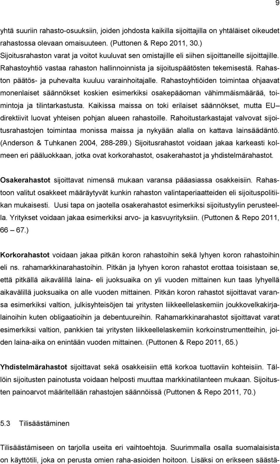 Rahaston päätös- ja puhevalta kuuluu varainhoitajalle. Rahastoyhtiöiden toimintaa ohjaavat monenlaiset säännökset koskien esimerkiksi osakepääoman vähimmäismäärää, toimintoja ja tilintarkastusta.