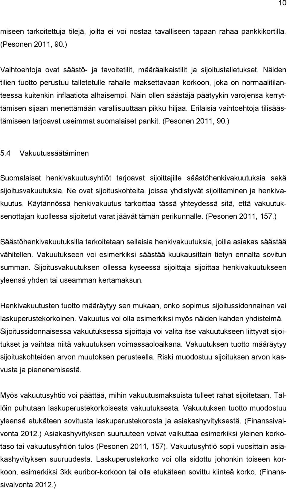 Näin ollen säästäjä päätyykin varojensa kerryttämisen sijaan menettämään varallisuuttaan pikku hiljaa. Erilaisia vaihtoehtoja tilisäästämiseen tarjoavat useimmat suomalaiset pankit. (Pesonen 2011, 90.