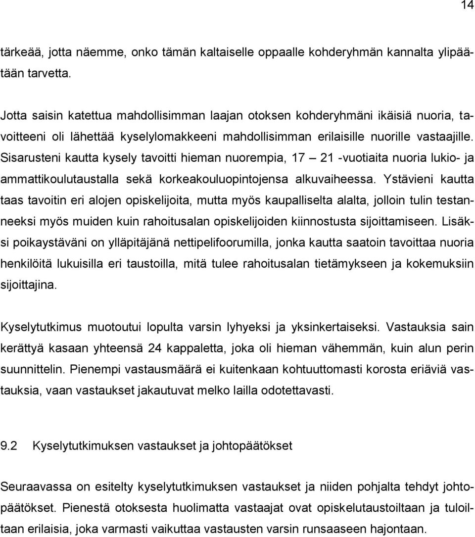 Sisarusteni kautta kysely tavoitti hieman nuorempia, 17 21 -vuotiaita nuoria lukio- ja ammattikoulutaustalla sekä korkeakouluopintojensa alkuvaiheessa.