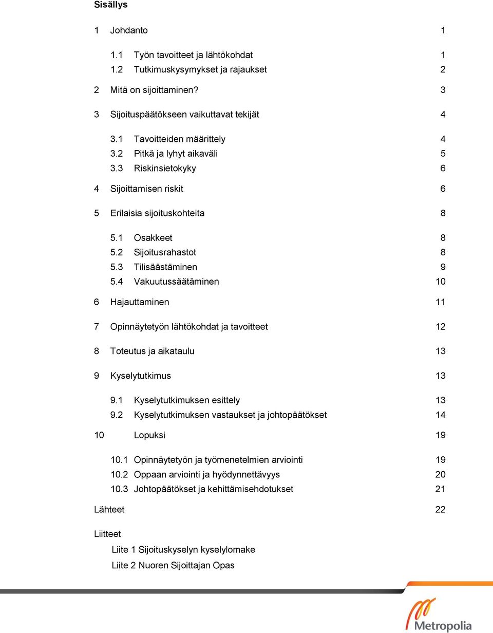 4 Vakuutussäätäminen 10 6 Hajauttaminen 11 7 Opinnäytetyön lähtökohdat ja tavoitteet 12 8 Toteutus ja aikataulu 13 9 Kyselytutkimus 13 9.1 Kyselytutkimuksen esittely 13 9.