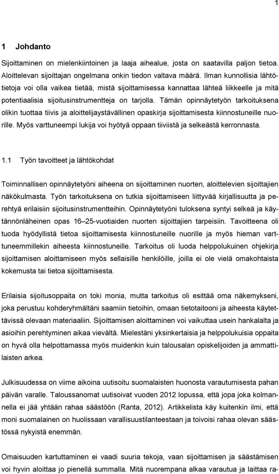 Tämän opinnäytetyön tarkoituksena olikin tuottaa tiivis ja aloittelijaystävällinen opaskirja sijoittamisesta kiinnostuneille nuorille.