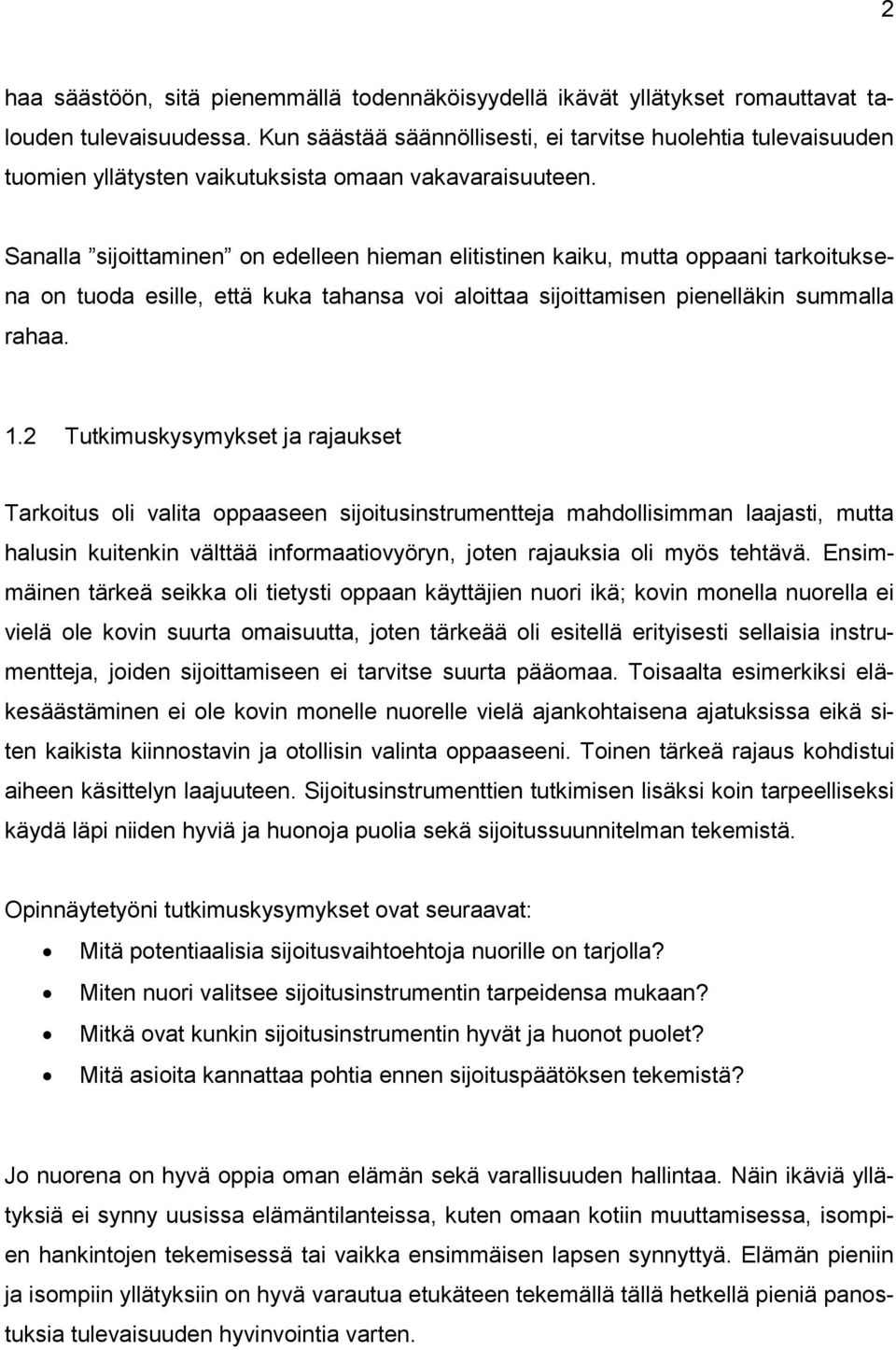 Sanalla sijoittaminen on edelleen hieman elitistinen kaiku, mutta oppaani tarkoituksena on tuoda esille, että kuka tahansa voi aloittaa sijoittamisen pienelläkin summalla rahaa. 1.