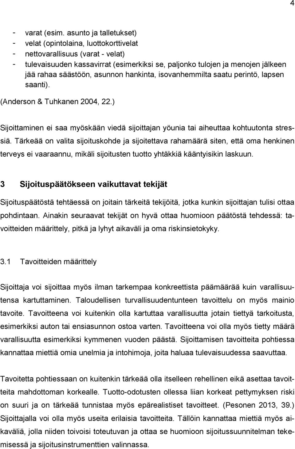 asunnon hankinta, isovanhemmilta saatu perintö, lapsen saanti). (Anderson & Tuhkanen 2004, 22.) Sijoittaminen ei saa myöskään viedä sijoittajan yöunia tai aiheuttaa kohtuutonta stressiä.