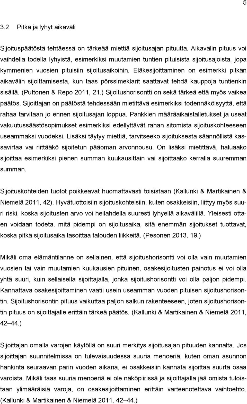 Eläkesijoittaminen on esimerkki pitkän aikavälin sijoittamisesta, kun taas pörssimeklarit saattavat tehdä kauppoja tuntienkin sisällä. (Puttonen & Repo 2011, 21.
