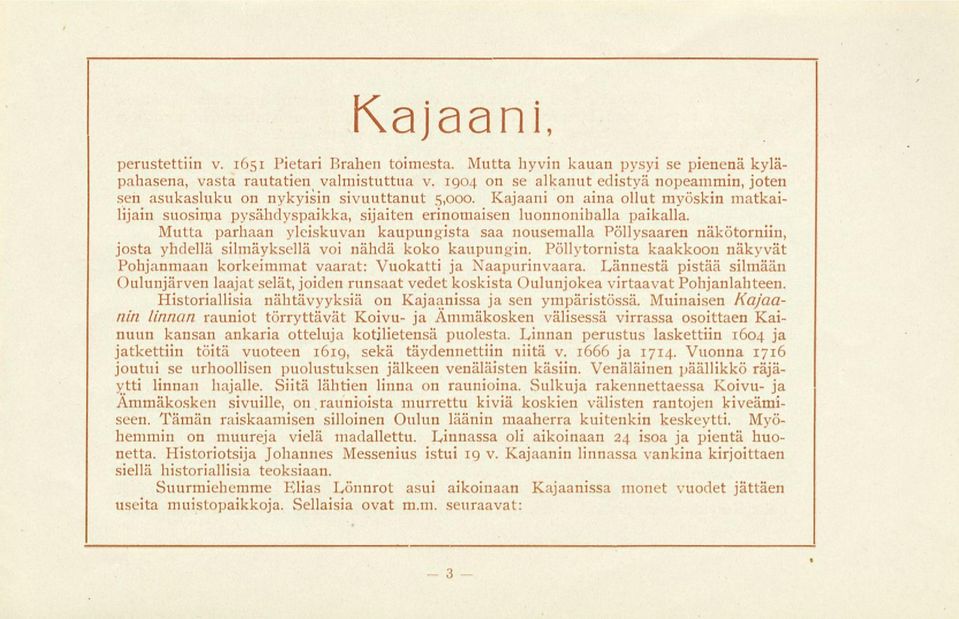 Kajaani on aina ollut myöskin matkailijain suosima pysähdyspaikka, sijaiten erinomaisen luonnonihalla paikalla.