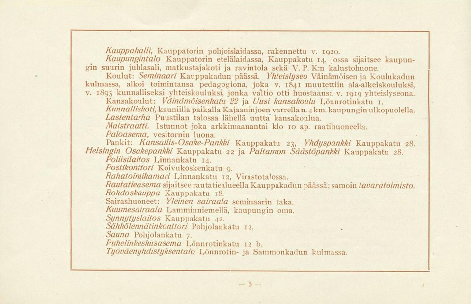 1895 kunnalliseksi yhteiskouluksi, jonka valtio otti huostaansa v. 1919 yhteislyseona. Kansakoulut: Väinämöisenkatu 22 ja Uusi kansakoulu Lönnrotinkatu 1.