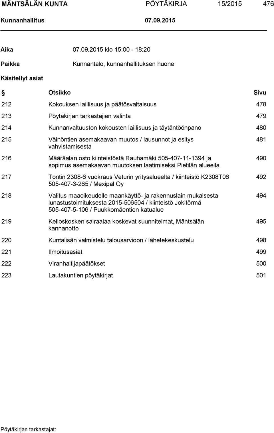 2015 klo 15:00-18:20 Paikka Kunnantalo, kunnanhallituksen huone Käsitellyt asiat Otsikko Sivu 212 Kokouksen laillisuus ja päätösvaltaisuus 478 213 Pöytäkirjan tarkastajien valinta 479 214