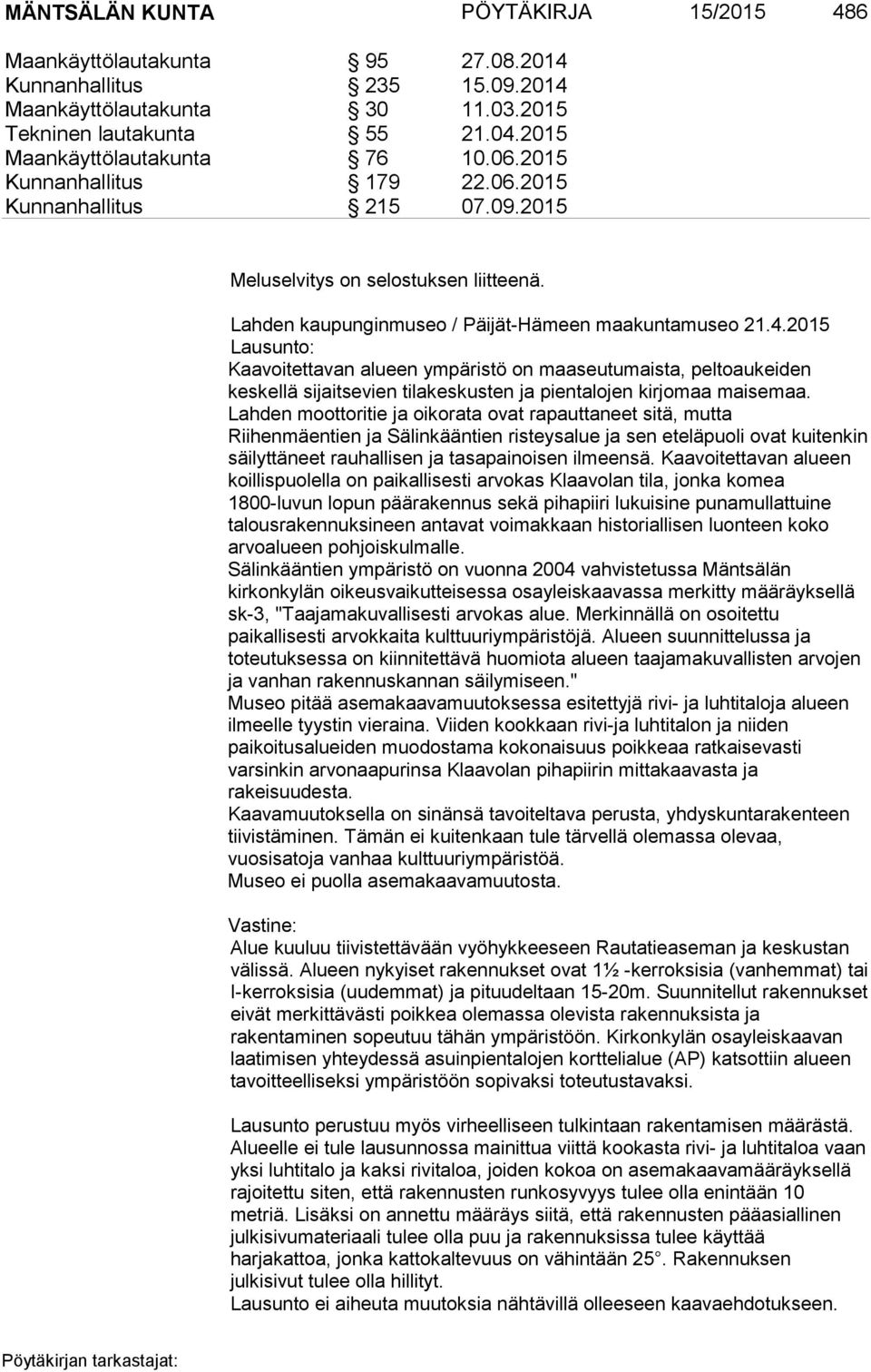2015 Lausunto: Kaavoitettavan alueen ympäristö on maaseutumaista, peltoaukeiden keskellä sijaitsevien tilakeskusten ja pientalojen kirjomaa maisemaa.