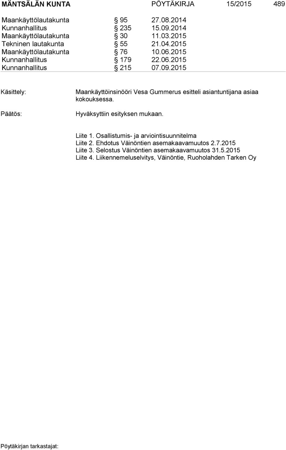2015 Käsittely: Maankäyttöinsinööri Vesa Gummerus esitteli asiantuntijana asiaa kokouksessa. Hyväksyttiin esityksen mukaan. Liite 1.