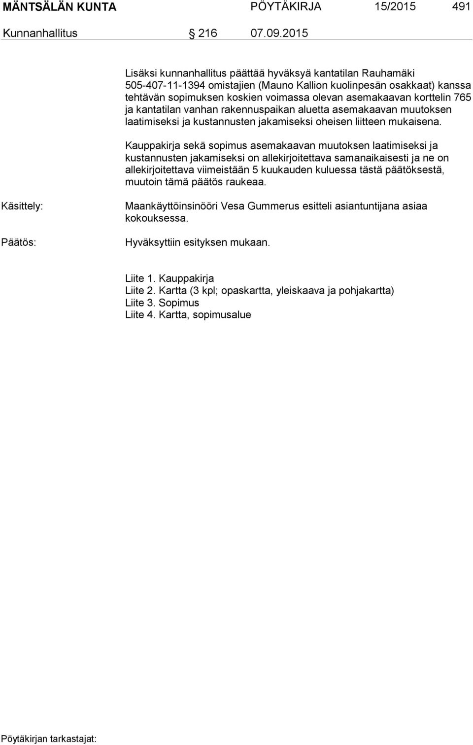 korttelin 765 ja kantatilan vanhan rakennuspaikan aluetta asemakaavan muutoksen laatimiseksi ja kustannusten jakamiseksi oheisen liitteen mukaisena.