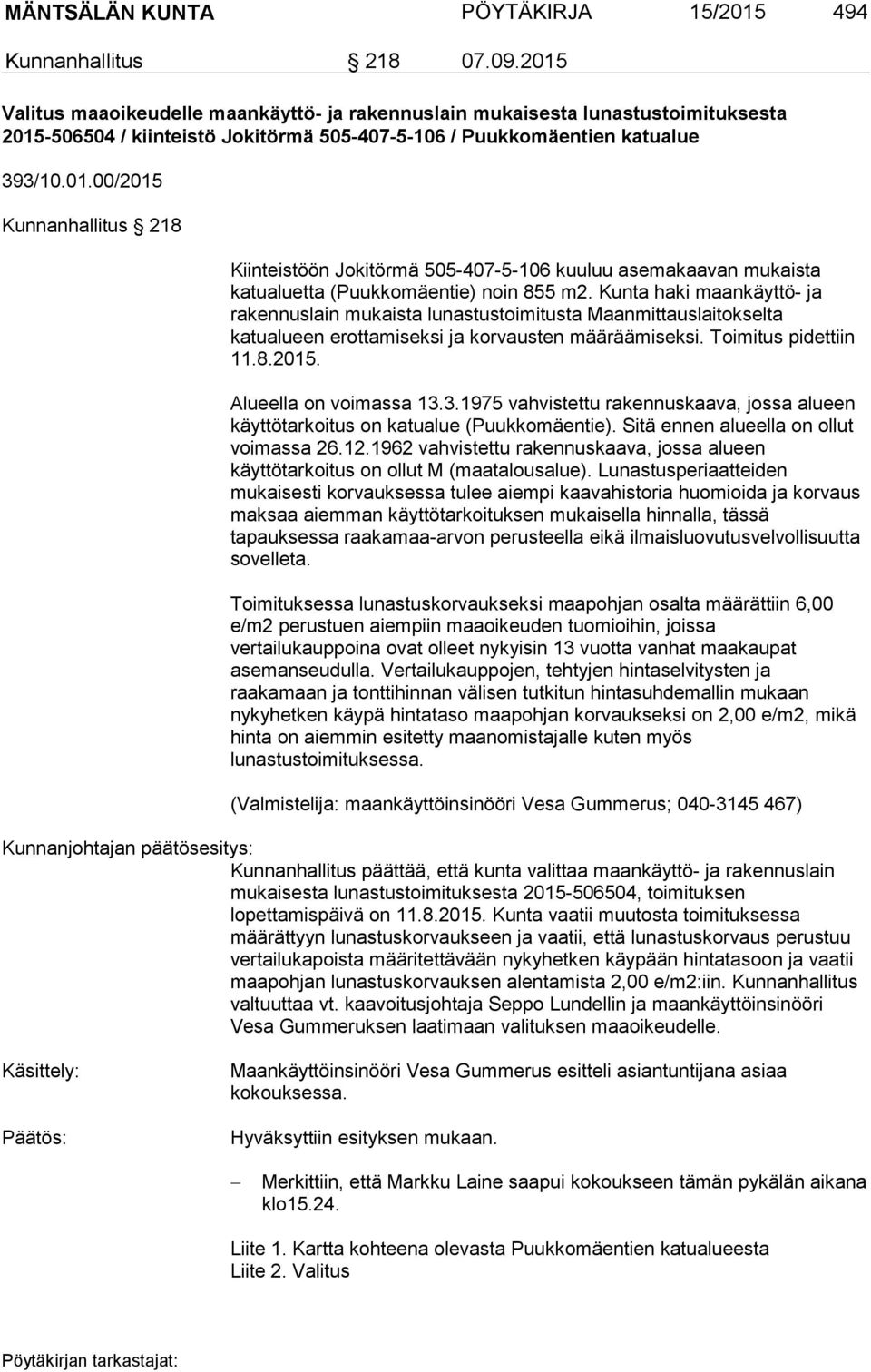 Kunta haki maankäyttö- ja rakennuslain mukaista lunastustoimitusta Maanmittauslaitokselta katualueen erottamiseksi ja korvausten määräämiseksi. Toimitus pidettiin 11.8.2015. Alueella on voimassa 13.