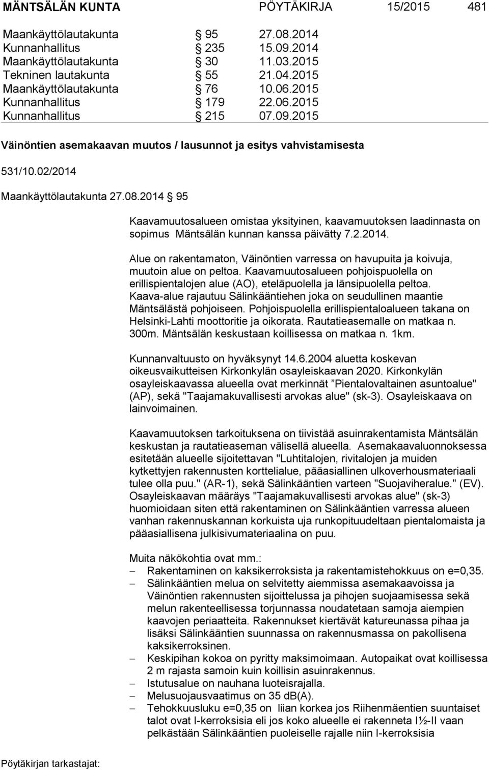 2014 95 Kaavamuutosalueen omistaa yksityinen, kaavamuutoksen laadinnasta on sopimus Mäntsälän kunnan kanssa päivätty 7.2.2014. Alue on rakentamaton, Väinöntien varressa on havupuita ja koivuja, muutoin alue on peltoa.