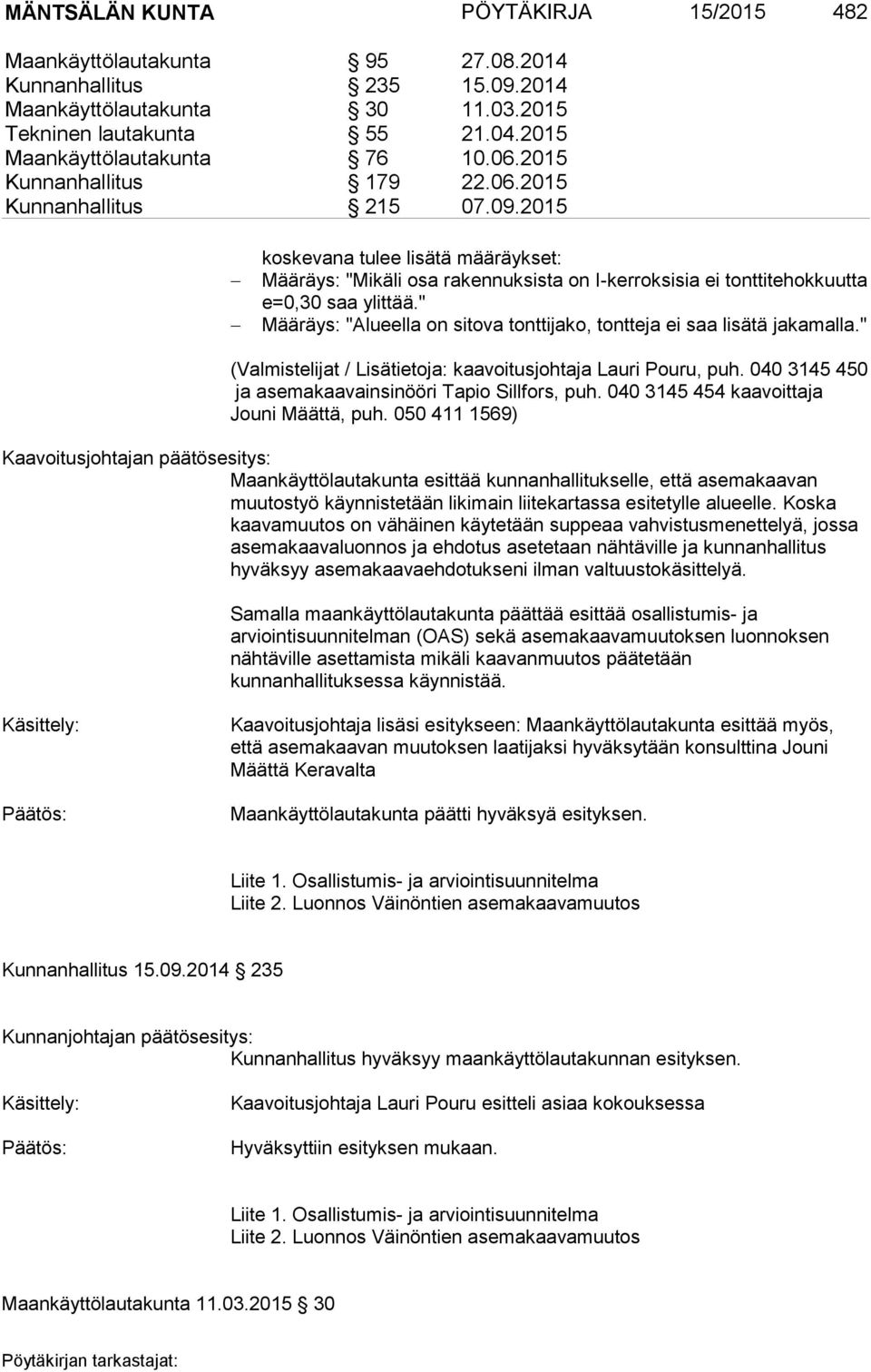 " Määräys: "Alueella on sitova tonttijako, tontteja ei saa lisätä jakamalla." (Valmistelijat / Lisätietoja: kaavoitusjohtaja Lauri Pouru, puh. 040 3145 450 ja asemakaavainsinööri Tapio Sillfors, puh.