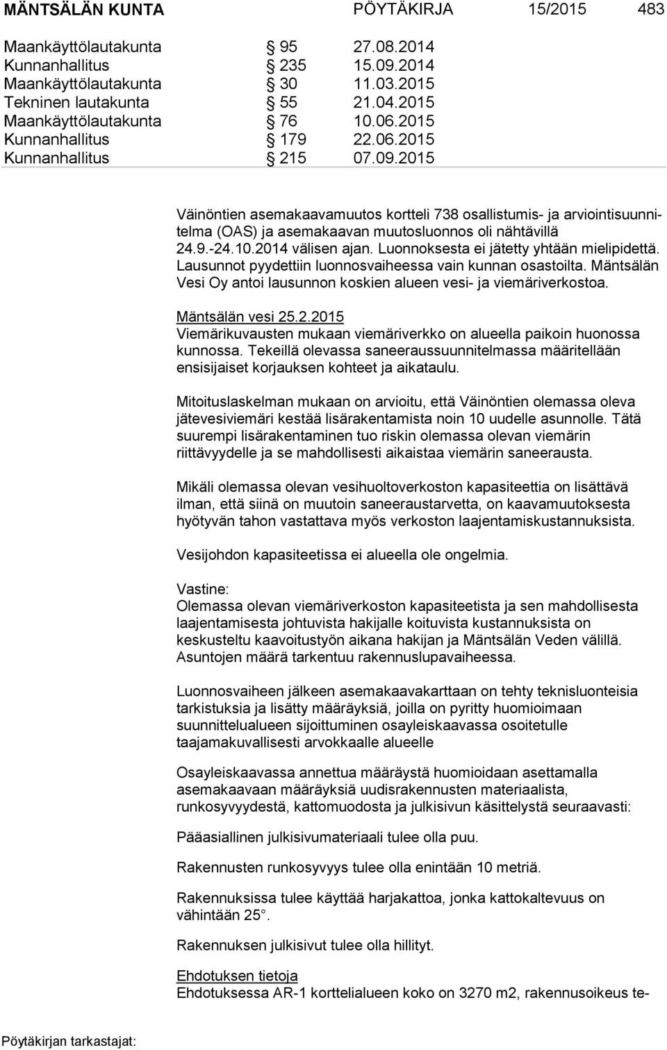 2015 Väinöntien asemakaavamuutos kortteli 738 osallistumis- ja ar vioin ti suun nitel ma (OAS) ja asemakaavan muutosluonnos oli nähtävillä 24.9.-24.10.2014 välisen ajan.