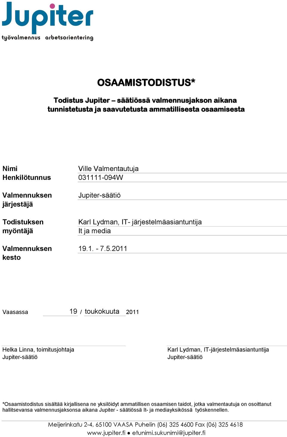 2011 kesto Vaasassa 19 / toukokuuta 2011 Helka Linna, toimitusjohtaja Jupiter-säätiö Karl Lydman, IT-järjestelmäasiantuntija Jupiter-säätiö *Osaamistodistus sisältää kirjallisena ne