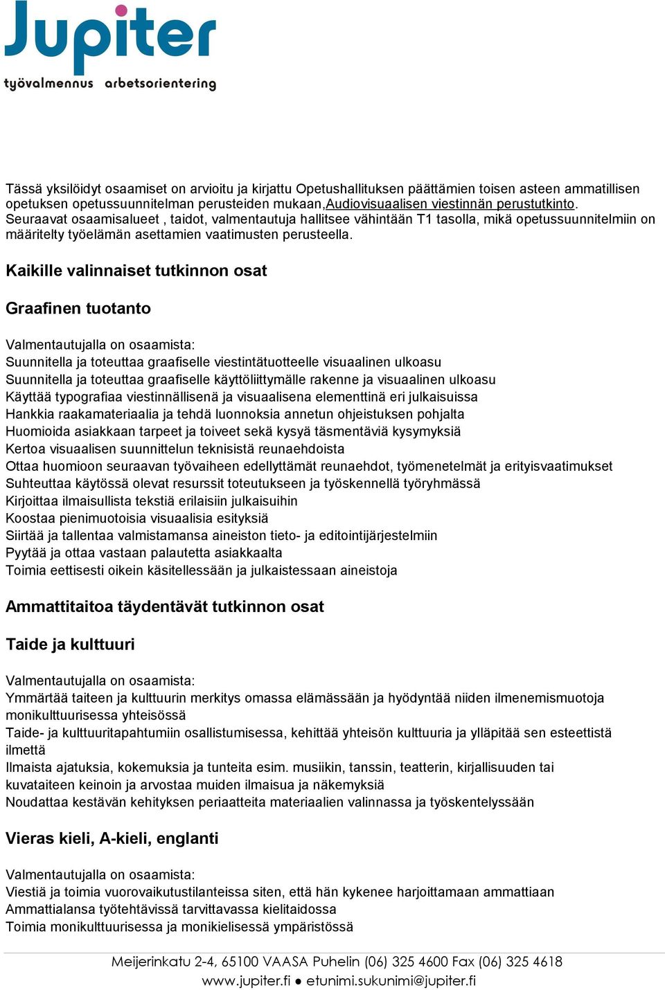 Kaikille valinnaiset tutkinnon osat Graafinen tuotanto Valmentautujalla on osaamista: Suunnitella ja toteuttaa graafiselle viestintätuotteelle visuaalinen ulkoasu Suunnitella ja toteuttaa graafiselle